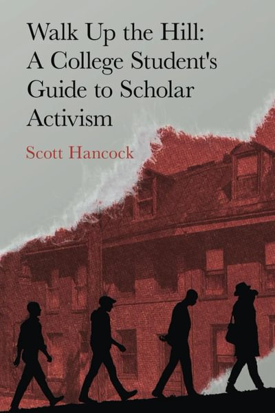 &ldquo;Walk Up the Hill: A College Student&rsquo;s Guide to Scholar Activism&rdquo; (Flip Learning, 2025)